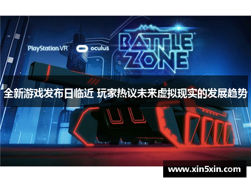 全新游戏发布日临近 玩家热议未来虚拟现实的发展趋势