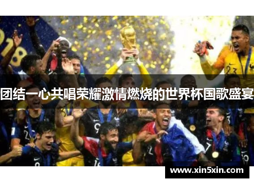 团结一心共唱荣耀激情燃烧的世界杯国歌盛宴