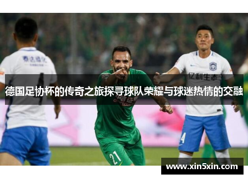 德国足协杯的传奇之旅探寻球队荣耀与球迷热情的交融