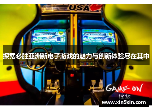 探索必胜亚洲新电子游戏的魅力与创新体验尽在其中